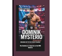 DOMINIK MYSTERIO BIOGRAPHY: Breaking Out of His Father’s Shadow The Evolution of a Superstar in the WWE Universe