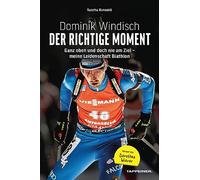 Dominik Windisch. Der Richtige Moment. Einblicke In Das Leben Eines Biathleten