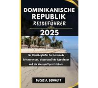 DOMINIKANISCHE REPUBLIK REISEFÜHRER 2025: Ihr Reisebegleiter für bleibende Erinnerungen, unvergessliche Abenteuer und einzigartige Erlebnisse.