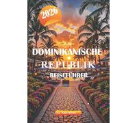 DOMINIKANISCHE REPUBLIK REISEFÜHRER 2026: Erkunden Sie die besten Strände, die Kolonialgeschichte, die lokale Küche, Outdoor-Abenteuer und versteckte Schätze auf der Karibikinsel
