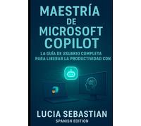 Dominio de Microsoft Copilot: La guía completa del usuario: Desbloquee la productividad, la creatividad y la eficiencia con IA