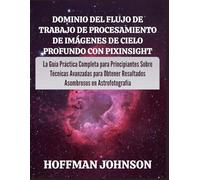 Dominio del Flujo de Trabajo de Procesamiento de Imágenes de Cielo Profundo con PixInsight