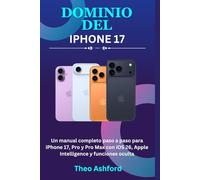 Dominio del iPhone 17: Un manual completo paso a paso para iPhone 17, Pro y Pro Max con iOS 26, Apple Intelligence y funciones oculta