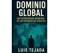 Dominio Global: Las Estrategias Secretas de las Potencias del Siglo XXI