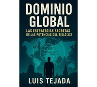Dominio Global: Las Estrategias Secretas de las Potencias del Siglo XXI