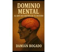 DOMINIO MENTAL: El arte de controlar tu destino