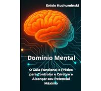 Domínio Mental: O Guia Funcional e Prático para controlar o Cérebro e Alcançar seu Potencial Máximo
