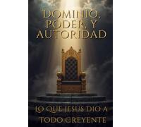 Dominio, Poder, y Autoridad: Lo Que Jesús Dio a Todo Creyente - De los Cuatro Evangelios: 43