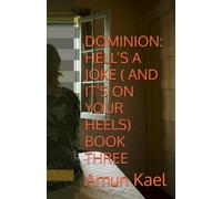 DOMINION: HELL’S A JOKE ( AND IT’S ON YOUR HEELS) BOOK THREE