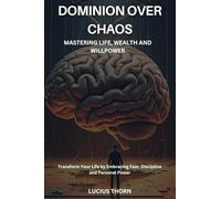 Dominion Over Chaos: Mastering Life, Wealth, and Willpower: ransform Your Life by Embracing Fear, Discipline, and Personal Power