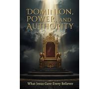 Dominion, Power, and Authority: What Jesus Gave Every Believer - From the Four Gospels: 44