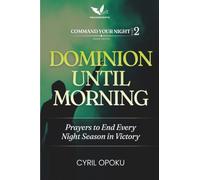 Dominion Until Morning: Prayers to End Every Night Season in Victory