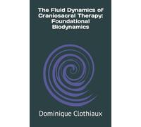 Dominique Clothiaux The Fluid Dynamics of Craniosacral Therapy (Tascabile)