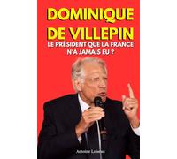Dominique de Villepin : Le Président que la France n’a jamais eu ?: Biographie essentielle d’un homme d’État visionnaire - Parcours, réussites, ... sur son rôle possible pour sauver la France