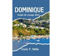 DOMINIQUE Guide de voyage 2025: À la découverte de l'île naturelle des Caraïbes