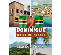 DOMINIQUE GUIDE DE VOYAGE 2025: Principales attractions, lieux de séjour incontournables, destinations principales et conseils d'initiés, meilleur ... court et long pour la meilleure aventure