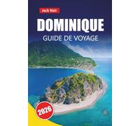 DOMINIQUE GUIDE DE VOYAGE 2026: Explorez l'île naturelle des Caraïbes avec ses plages, ses sentiers de randonnée, sa cuisine locale et ses aventures en plein air