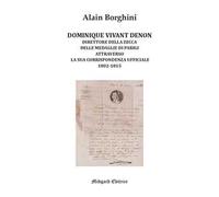 Dominique Vivant Denon. Direttore della Zecca delle medaglie di Parigi attraverso la sua corrispondenza ufficiale 1802-1815