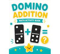 Domino Addition Activity Book: Big Dots, Simple Steps, and Fun Addition Games for Little Learners With Answer Key Included
