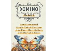Domino: An Anxiety Healing Journal - Season 1: The First Hard Steps Out of Anxiety. One Page, One Choice, One Day at a Time.