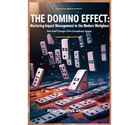 Domino Impact Management (DIM): How Small Actions Spark Extraordinary Results: A practical framework to drive leadership, innovation, resilience, and ... through intentional, incremental actions.