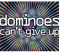 Dominoes - Can't give up