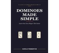 Dominoes Made Simple: Learn the Two-Player Tile Game - the Twenty-Eight Tiles, Matching the Open Ends, the Boneyard, and Scoring to One Hundred: Learn ... the Open Ends, the Boneyard, and Scoring to