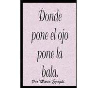 DOMNDE PONGO EL OJO PONGO LA BALA.