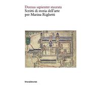 Domus sapienter staurata. Scritti di storia dell'arte per Marina Righetti. Ediz. illustrata