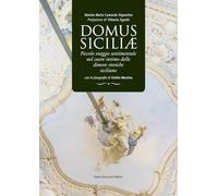 Domus Siciliae. Piccolo Viaggio Sentimentale Nel Cuore Intimo Delle Dimore Stori