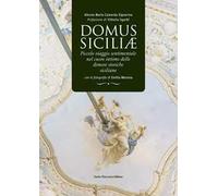 Domus siciliae. Piccolo viaggio sentimentale nel cuore intimo delle dimore storiche siciliane
