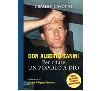 Don Alberto Zanini. Per rifare un popolo a Dio - Casotto Ubaldo