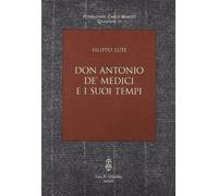 Don Antonio de' Medici e i suoi tempi - Luti Filippo
