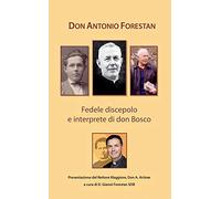 Don Antonio Forestan. Fedele discepolo e interprete di Don Bosco