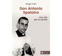 Don Antonio Spalatro. Una vita per la santità - Trotta Giorgio