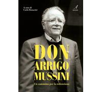 Don Arrigo Mussini. Un cammino per la redenzione - [Artestampa Edizioni]