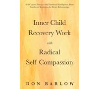 Don Barlow Inner Child Recovery Work with Radical Self Compassion (Tascabile)