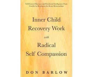 Don Barlow Inner Child Recovery Work with Radical Self Compassion (Tascabile)