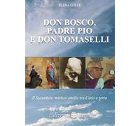 Don Bosco, padre Pio e don Tomaselli. Il sacerdote, mistico anello tra cielo e terra