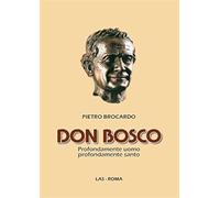 Don Bosco. Profondamente uomo profondamente santo