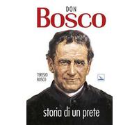Don Bosco. Storia di un prete