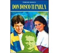 Don Bosco ti parla. Sessanta riflessioni sprirituali ricavate dalle opere di San Giovanni Bosco, trascritte e rielaborate per i ragazzi di oggi