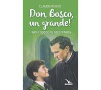 Don Bosco, un grande! I suoi ragazzi lo raccontano