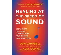 Healing at the Speed of Sound: How What We Hear Transforms Our Brains and Our Lives