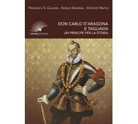 Don Carlo d'Aragona e Tagliavia. Un principe per la storia - Calcara Franc...