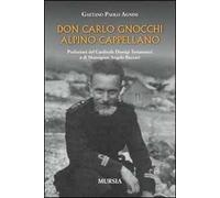 Don Carlo Gnocchi alpino cappellano: Prefazioni del Cardinale Dionigi Tettamanzi e di Monsignor Angelo Bazzari