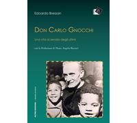 Don Carlo Gnocchi. Una vita al servizio degli ultimi - Bressan Edoardo