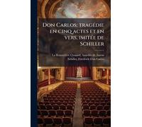 Don Carlos; tragÃ(c)die en cinq actes et en vers, imitÃ(c)e de Schiller