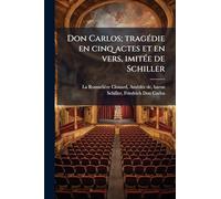 Don Carlos; tragÃ(c)die en cinq actes et en vers, imitÃ(c)e de Schiller