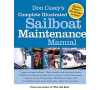 Don Casey's Complete Illustrated Sailboat Maintenance Manual: Including Inspecting the Aging Sailboat, Sailboat Hull and Deck Repair, Sailboat Refinishing, Sailbo